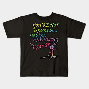 Motivational Saying Not Broken Inspirational Quote Gift Quote to inspire and motivate, YOURE NOT BROKEN, YOURE BREAKING THROUGH Kids T-Shirt